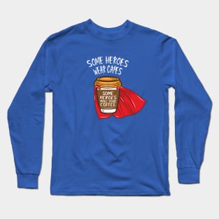 Some Heroes Wear Capes - Some Heroes Make you Coffee Long Sleeve T-Shirt